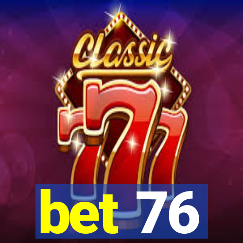 bet 76